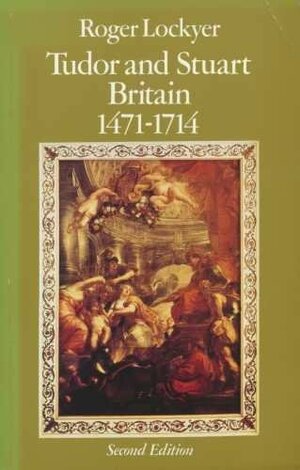 Tudor and Stuart Britain, 1471-1714 by Roger Lockyer