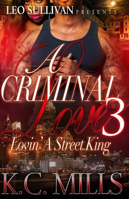 A Criminal Love 3: Lovin' A Street King by K.C. Mills