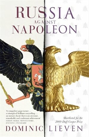 Russia Against Napoleon: The Battle for Europe, 1807 to 1814 by Dominic Lieven