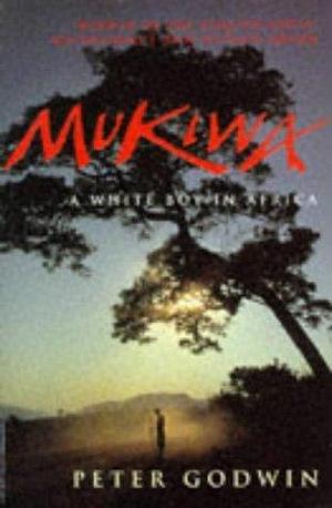 Mukiwa : A White Boy in Africa by Peter Godwin, Peter Godwin