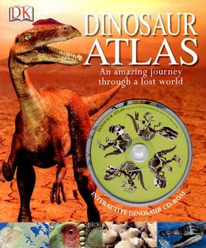 Dinosaur Atlas: An Amazing Journey Through a Lost World [With CDROM] by John Malam
