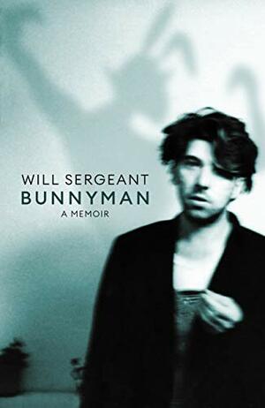 Bunnyman: A Memoir: The Sunday Times bestseller by Will Sergeant