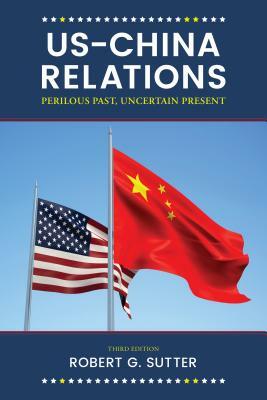 Us-China Relations: Perilous Past, Uncertain Present by Robert G. Sutter