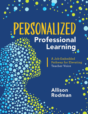 Personalized Professional Learning: A Job-Embedded Pathway for Elevating Teacher Voice by Allison Rodman