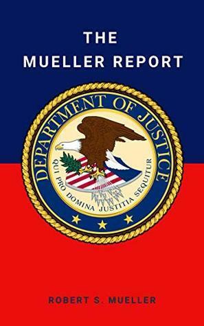 The Mueller Report: Final Special Counsel Report of President Donald Trump and Russia Collusion by Robert S. Mueller III, Special Counsel's Office U.S. Department of Justice