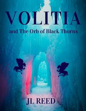 Volitia: And the Orb of Black Thorns by Jl Reed