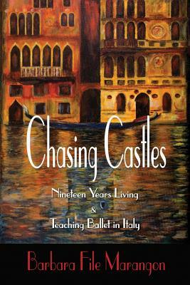 Chasing Castles: Nineteen Years Living and Teaching Ballet in Italy by Barbara File Marangon