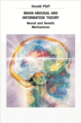 Brain Arousal and Information Theory: Neural and Genetic Mechanisms by Donald Pfaff