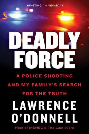 Deadly Force: The True Story of How a Badge Can Become a License to Kill by Lawrence O'Donnell