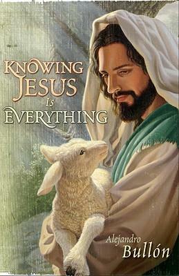 Knowing Jesus Is Everything by Alejandro Bullón