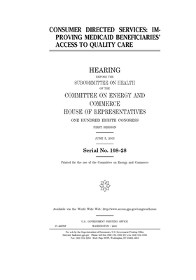 Consumer directed services: improving Medicaid beneficiaries' access to quality care by United S. Congress, United States House of Representatives, Committee on Energy and Commerc (house)