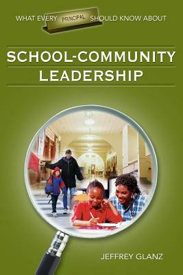 What Every Principal Should Know about School-Community Leadership by Jeffrey G. Glanz