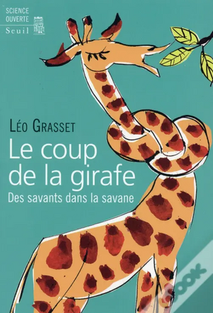 Le Coup De La Girafe : Des Savants Dans La Savane by Léo Grasset