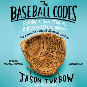 The Baseball Codes: Beanballs, Sign Stealing, and Bench-Clearing Brawls: The Unwritten Rules of America's Pastime by Michael Duca, Jason Turbow