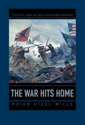 The War Hits Home: The Civil War in Southeastern Virginia by Brian Steel Wills