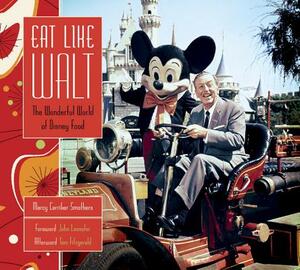 Eat Like Walt: The Wonderful World of Disney Food by Marcy Carriker Smothers