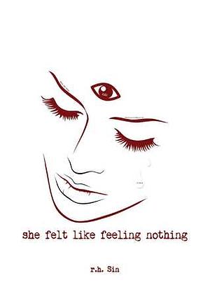 She Felt Like Feeling Nothing by r.h. Sin