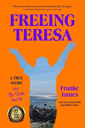 Freeing Teresa: A True Story by Franke James, Billiam James