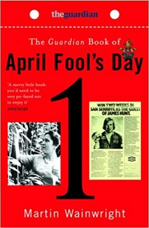 The Guardian Book Of April Fool's Day by Martin Wainwright