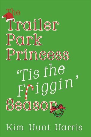 Tis the Friggin' Season by Kim Hunt Harris