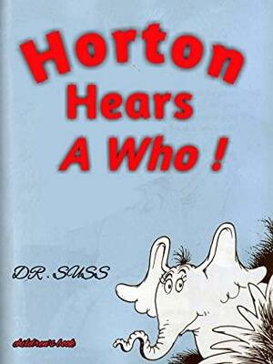 Horton Hears a Who !: Read the full version of Horton's story, by the famous Dr. Seuss by Dr. Seuss
