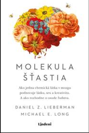 Molekula šťastia: Ako jedna chemická látka v mozgu podnecuje lásku, sex a kreativitu. A ako rozhodne o osude ľudstva. by Daniel Z. Lieberman, Michael E. Long