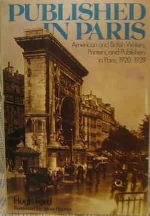 Published in Paris: American and British Writers, Printers, and Publishers in Paris, 1920-1939 by Janet Flanner, Hugh D. Ford