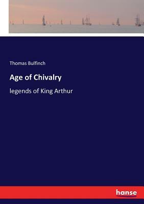Age of Chivalry: legends of King Arthur by Thomas Bulfinch