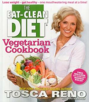 The Eat-Clean Diet Vegetarian Cookbook: Lose Weight - Get Healthy - One Mouthwatering Meal at a Time! by Tosca Reno