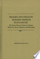 Images and Ideas in Modern French Piano Music: The Extra-musical Subtext in Piano Works by Ravel, Debussy, and Messiaen by Siglind Bruhn