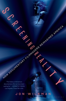 Screening Reality: How Documentary Filmmakers Reimagined America by Jon Wilkman