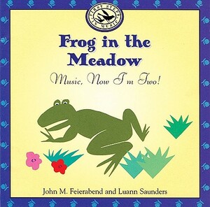 Frog in the Meadow: Music, Now I'm Two! by Luann Saunders, John M. Feierabend