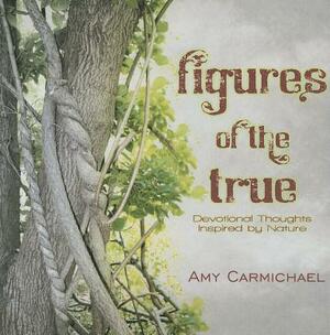 Figures of the True: Devotional Thoughts Inspired by Nature by Amy Carmichael