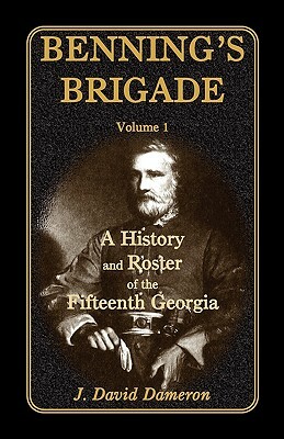 Benning's Brigade: Volume 1, a History and Roster of the Fifteenth Georgia by Dave Dameron, J. David Dameron