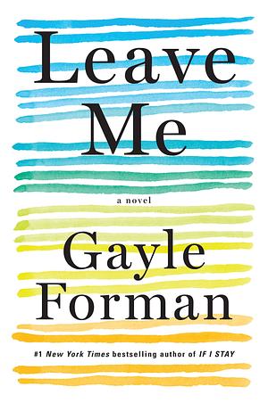 Leave Me: A Novel by Gayle Forman, Gayle Forman