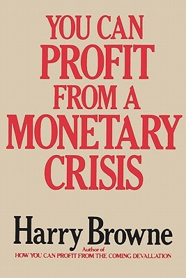 You Can Profit from a Monetary Crisis by Harry Browne