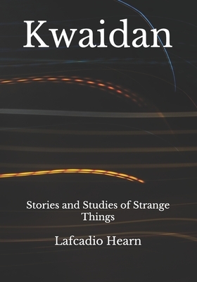 Kwaidan: Stories and Studies of Strange Things by Lafcadio Hearn