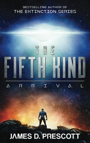 The Fifth Kind: Arrival by James D. Prescott, James D. Prescott