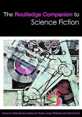 The Routledge Companion to Science Fiction by Helen Merrick, Mark Bould, Andrew M. Butler, Adam Roberts, Sherryl Vint, Derek Johnston