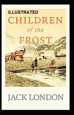 Children of the Frost Illustrated by Jack London