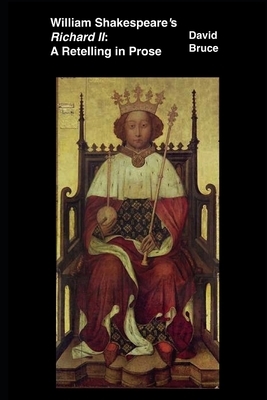 William Shakespeare's "Richard II": A Retelling in Prose by David Bruce