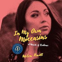 In My Own Moccasins: A Memoir of Resilience by Helen Knott