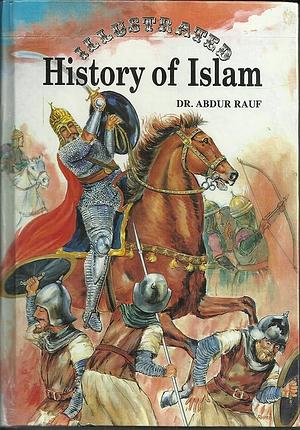 Illustrated History of Islam by Abdur Rauf