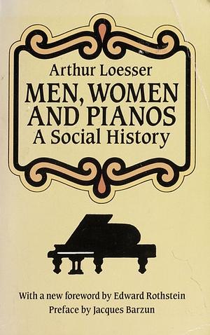Men, Women, and Pianos: A Social History by Arthur Loesser