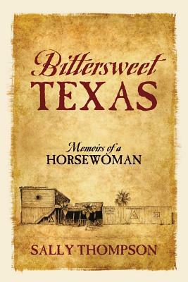 Bittersweet Texas: Memoirs of a Horsewoman by Sally Thompson