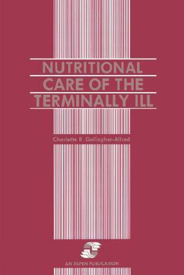 Nutritional Care of the Terminally Ill by C. Gallagher-Allred, Gallagher, Charlette R. Gallagher-Allred