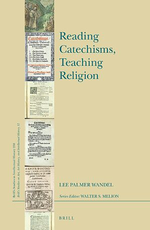 Reading Catechisms, Teaching Religion by Lee Palmer Wandel