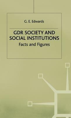 Gdr Society and Social Institutions: Facts and Figures by Geoffrey Edwards