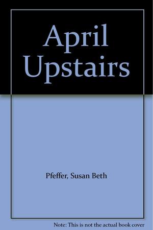 April Upstairs by Susan Beth Pfeffer