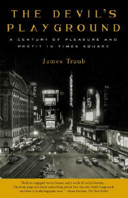 The Devil's Playground: A Century of Pleasure and Profit in Times Square by James Traub